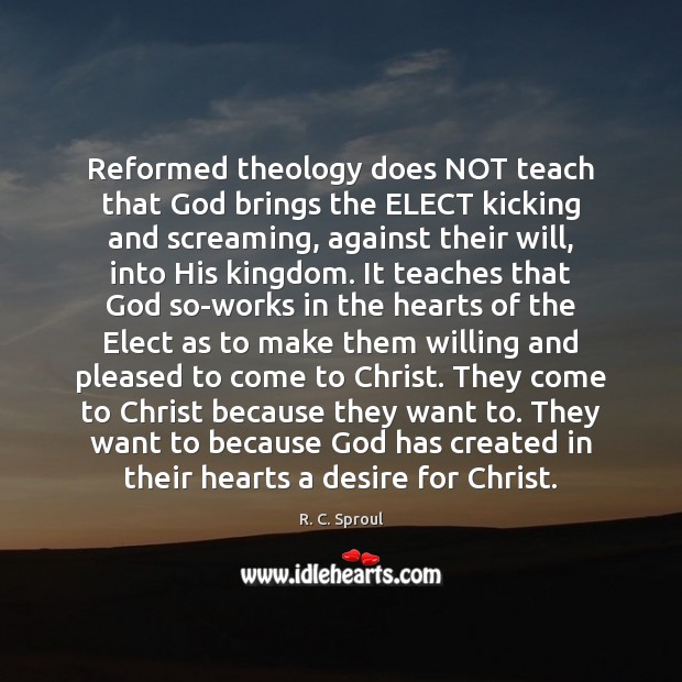 Reformed theology does NOT teach that God brings the ELECT kicking and Image