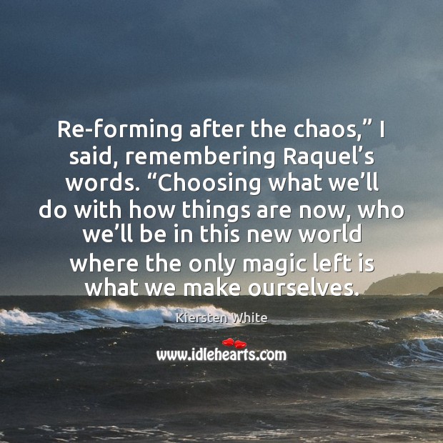 Re-forming after the chaos,” I said, remembering Raquel’s words. “Choosing what Image