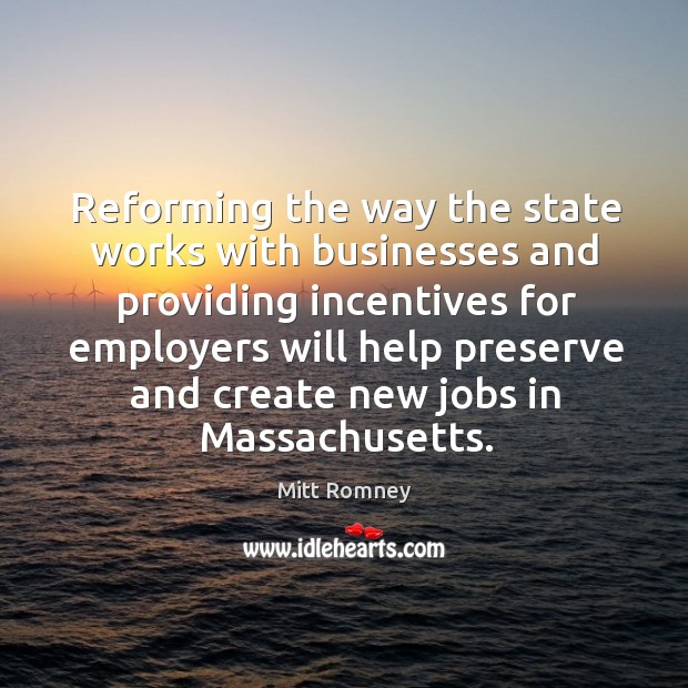 Reforming the way the state works with businesses Mitt Romney Picture Quote