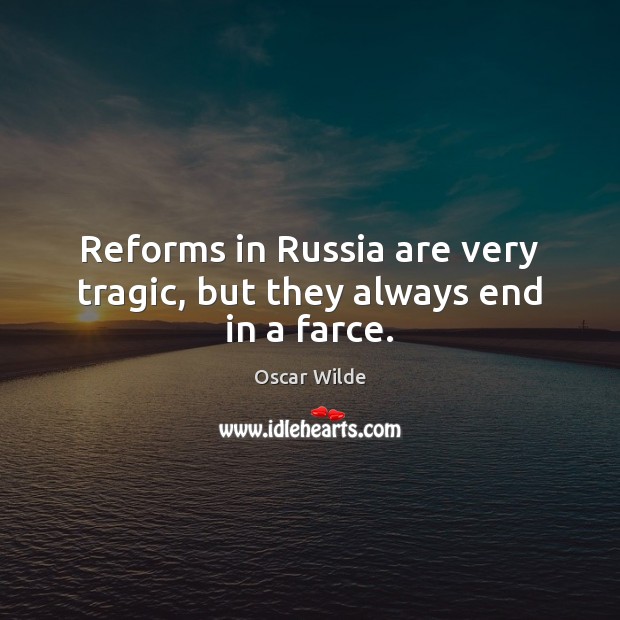 Reforms in Russia are very tragic, but they always end in a farce. Oscar Wilde Picture Quote