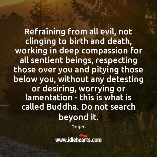 Refraining from all evil, not clinging to birth and death, working in Dogen Picture Quote