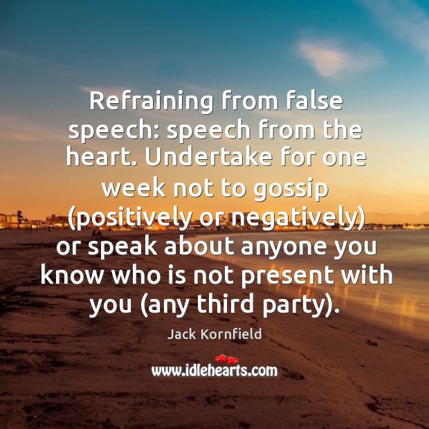 Refraining from false speech: speech from the heart. Undertake for one week Jack Kornfield Picture Quote