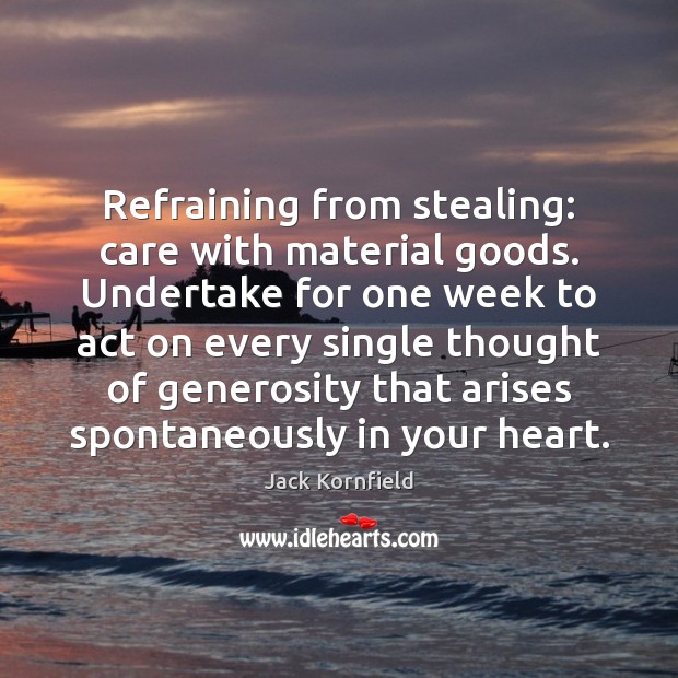 Refraining from stealing: care with material goods. Undertake for one week to Jack Kornfield Picture Quote