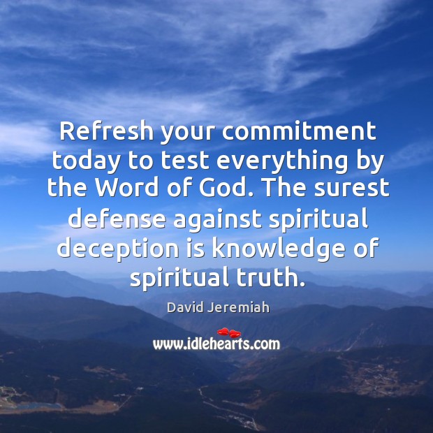 Refresh your commitment today to test everything by the Word of God. 