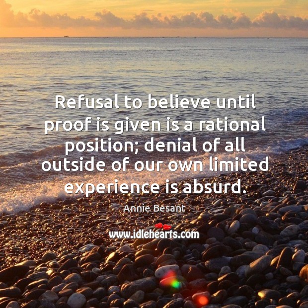 Refusal to believe until proof is given is a rational position; denial of all outside of Experience Quotes Image