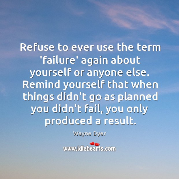 Refuse to ever use the term ‘failure’ again about yourself or anyone else. Wayne Dyer Picture Quote