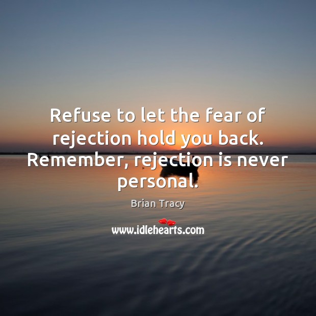 Refuse to let the fear of rejection hold you back. Remember, rejection is never personal. Rejection Quotes Image
