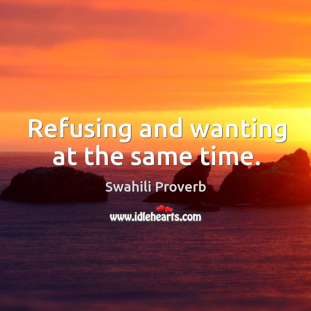 Refusing and wanting at the same time. Swahili Proverbs Image
