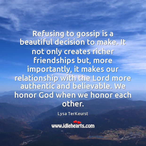 Refusing to gossip is a beautiful decision to make. It not only Lysa TerKeurst Picture Quote