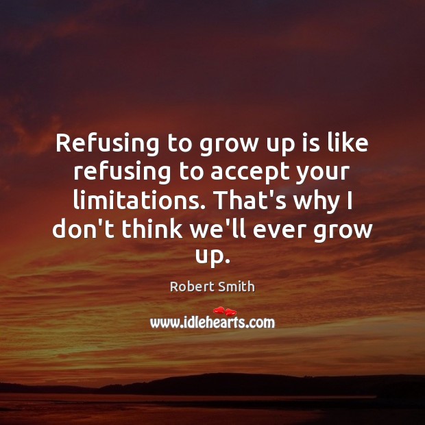 Refusing to grow up is like refusing to accept your limitations. That’s Accept Quotes Image