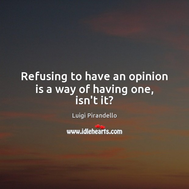 Refusing to have an opinion is a way of having one, isn’t it? Image