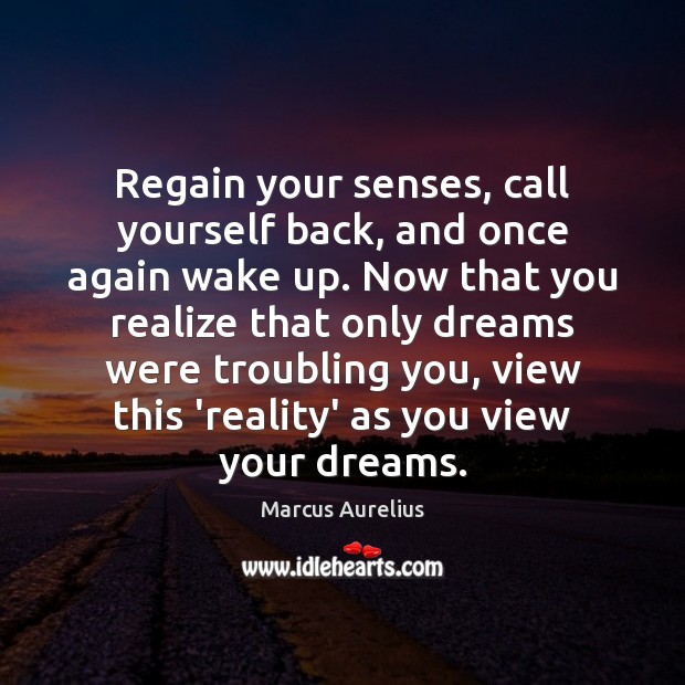 Regain your senses, call yourself back, and once again wake up. Now Image