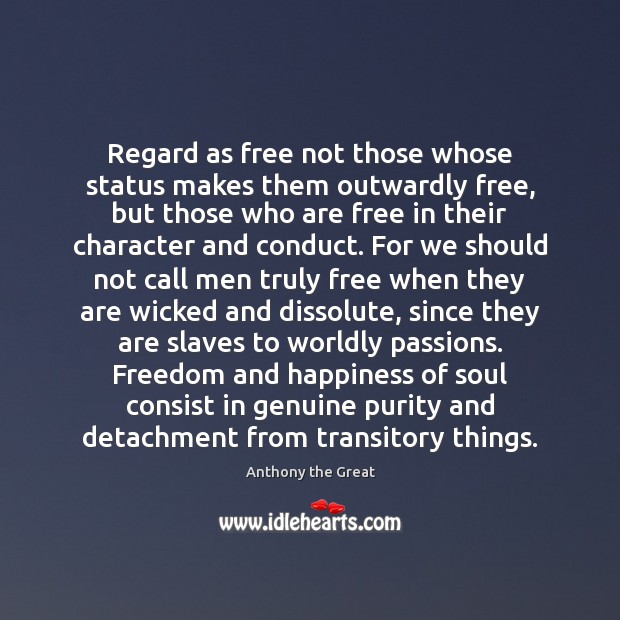 Regard as free not those whose status makes them outwardly free, but Anthony the Great Picture Quote