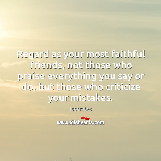 Regard as your most faithful friends, not those who praise everything you Faithful Quotes Image