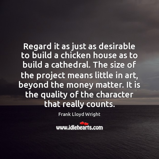 Regard it as just as desirable to build a chicken house as Frank Lloyd Wright Picture Quote