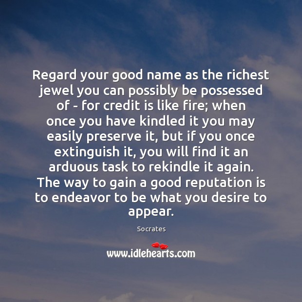 Regard your good name as the richest jewel you can possibly be Socrates Picture Quote