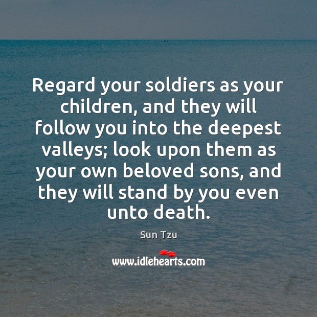 Regard your soldiers as your children, and they will follow you into Sun Tzu Picture Quote