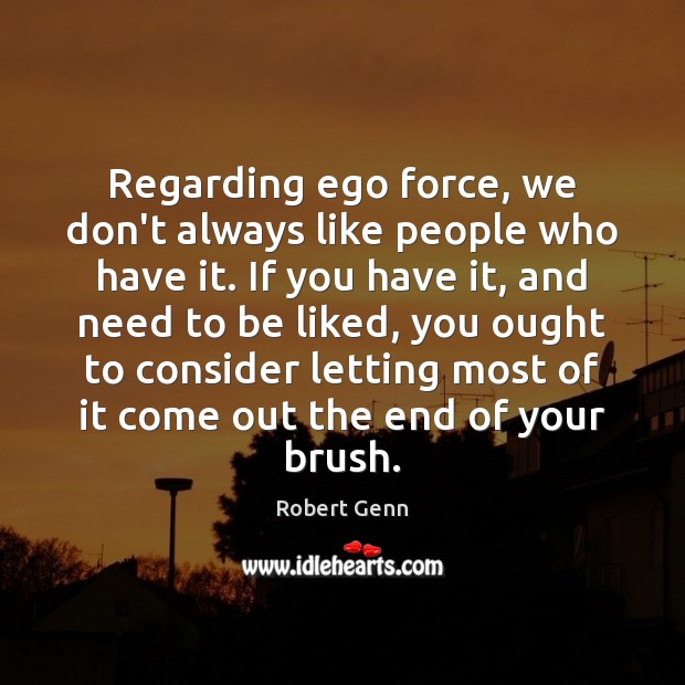 Regarding ego force, we don’t always like people who have it. If Robert Genn Picture Quote