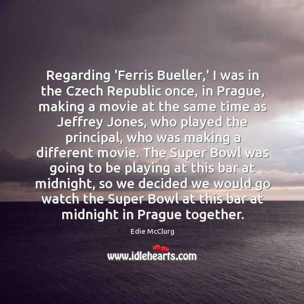 Regarding ‘Ferris Bueller,’ I was in the Czech Republic once, in Image