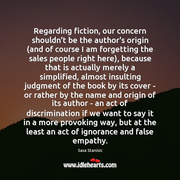 Regarding fiction, our concern shouldn’t be the author’s origin (and of course Sasa Stanisic Picture Quote