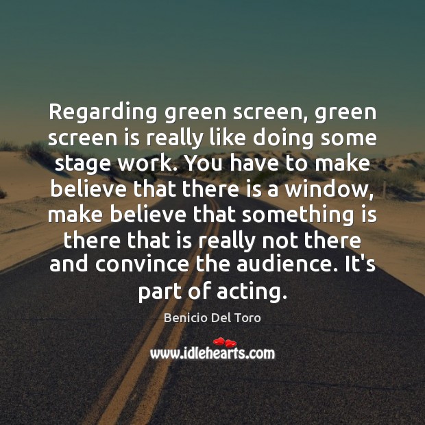 Regarding green screen, green screen is really like doing some stage work. Benicio Del Toro Picture Quote