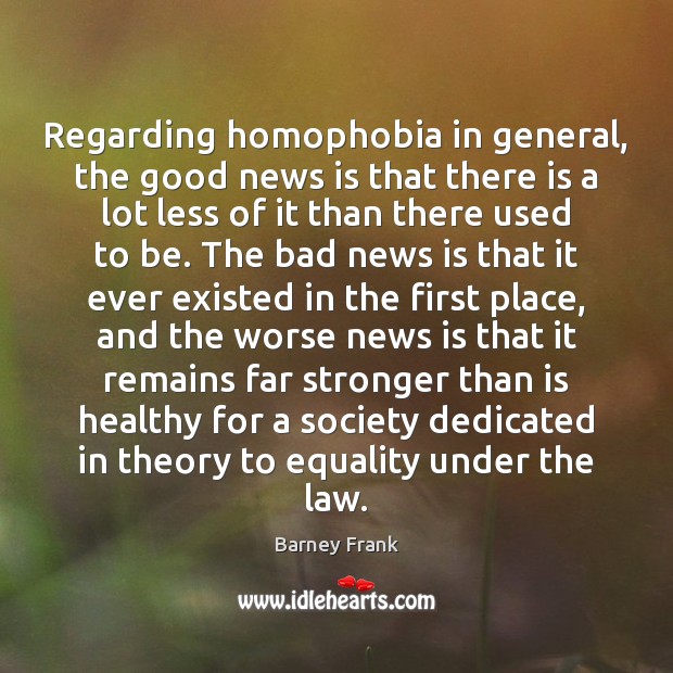 Regarding homophobia in general, the good news is that there is a Image