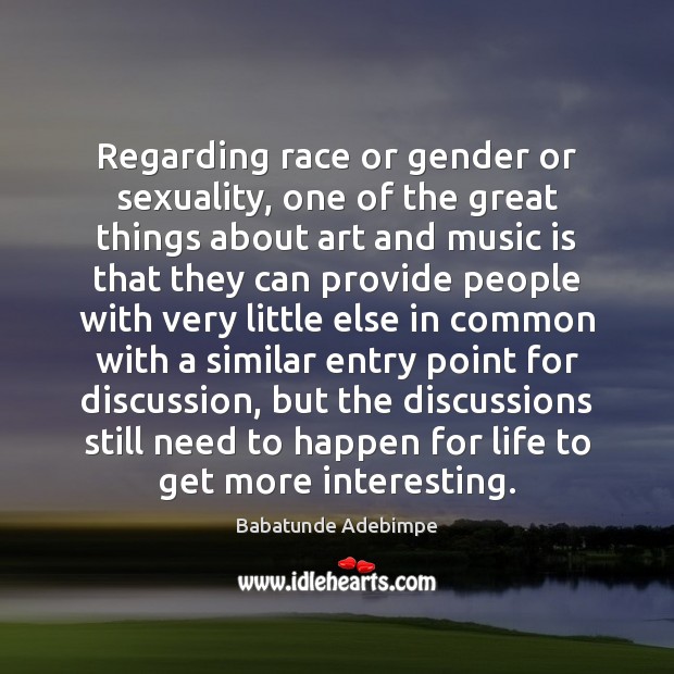 Regarding race or gender or sexuality, one of the great things about Babatunde Adebimpe Picture Quote