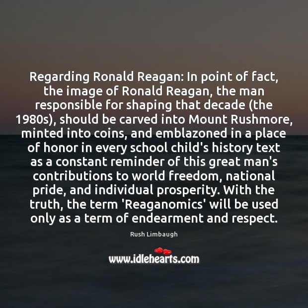 Regarding Ronald Reagan: In point of fact, the image of Ronald Reagan, Rush Limbaugh Picture Quote