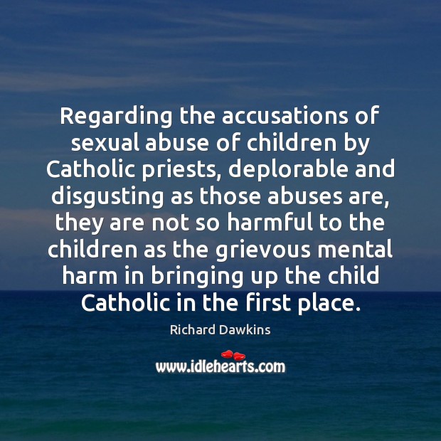 Regarding the accusations of sexual abuse of children by Catholic priests, deplorable Richard Dawkins Picture Quote