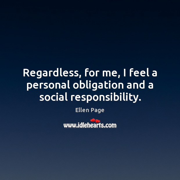 Regardless, for me, I feel a personal obligation and a social responsibility. Ellen Page Picture Quote