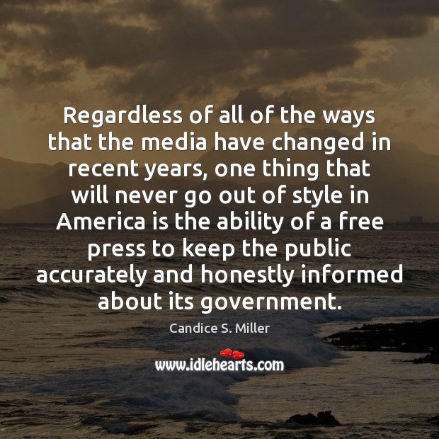 Regardless of all of the ways that the media have changed in Candice S. Miller Picture Quote