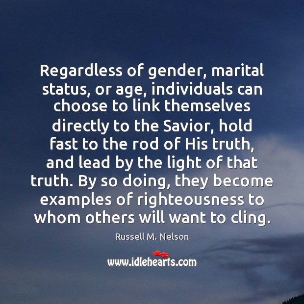 Regardless of gender, marital status, or age, individuals can choose to link Russell M. Nelson Picture Quote