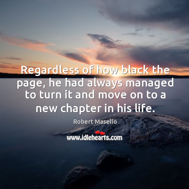 Regardless of how black the page, he had always managed to turn 
