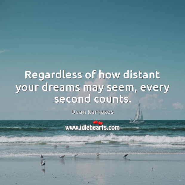 Regardless of how distant your dreams may seem, every second counts. Dean Karnazes Picture Quote