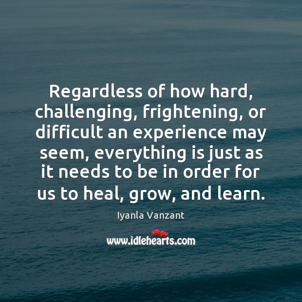 Regardless of how hard, challenging, frightening, or difficult an experience may seem, Iyanla Vanzant Picture Quote
