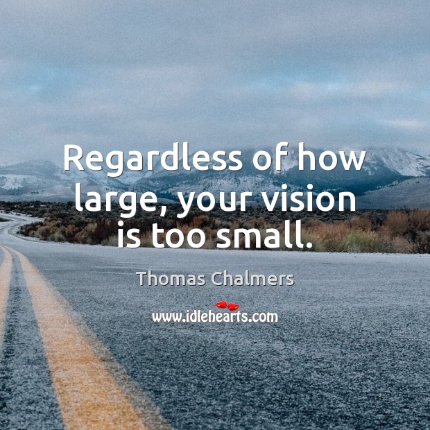 Regardless of how large, your vision is too small. Image