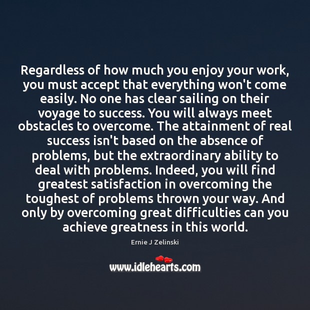 Regardless of how much you enjoy your work, you must accept that Ernie J Zelinski Picture Quote
