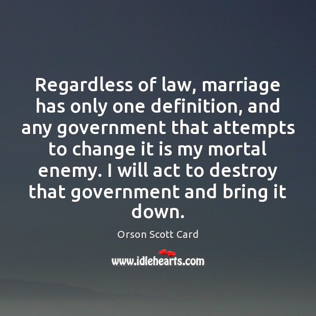Regardless of law, marriage has only one definition, and any government that Orson Scott Card Picture Quote