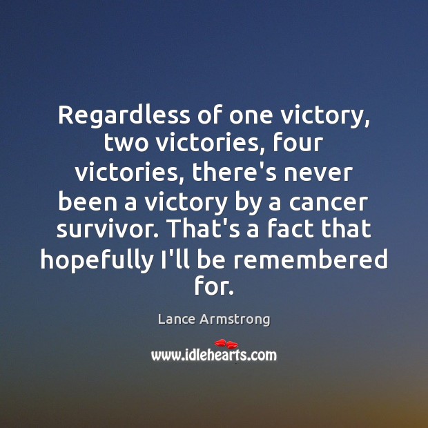 Regardless of one victory, two victories, four victories, there’s never been a Lance Armstrong Picture Quote