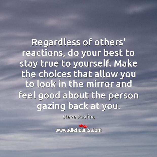 Regardless of others’ reactions, do your best to stay true to yourself. Image