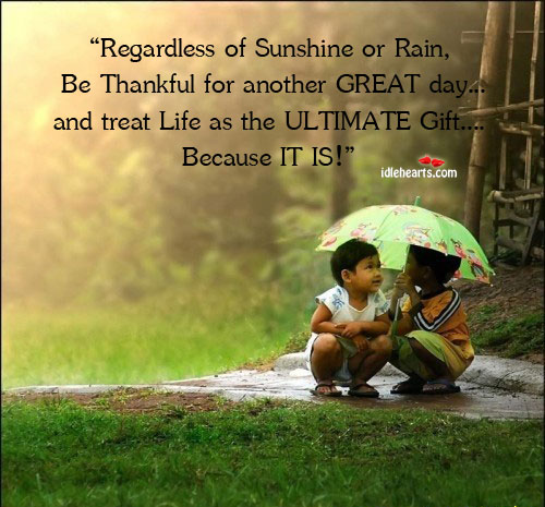 Regardless of sunshine or rain, be thankful for another Gift Quotes Image