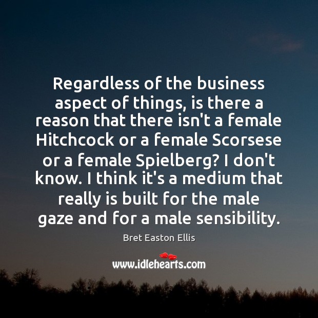 Regardless of the business aspect of things, is there a reason that Bret Easton Ellis Picture Quote