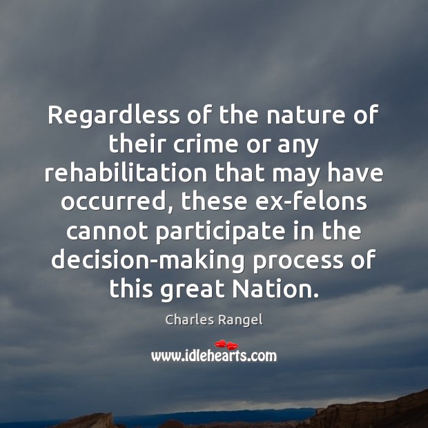 Regardless of the nature of their crime or any rehabilitation that may Charles Rangel Picture Quote
