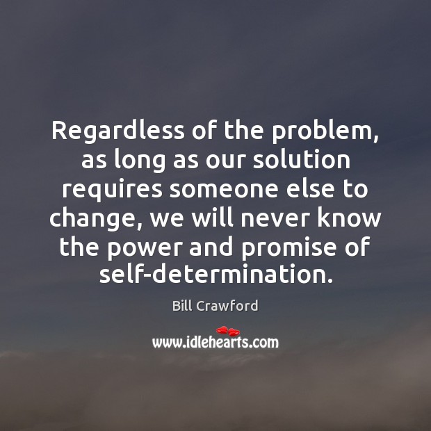 Regardless of the problem, as long as our solution requires someone else Determination Quotes Image