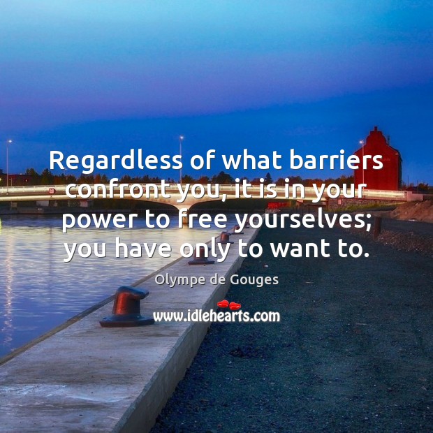 Regardless of what barriers confront you, it is in your power to Olympe de Gouges Picture Quote