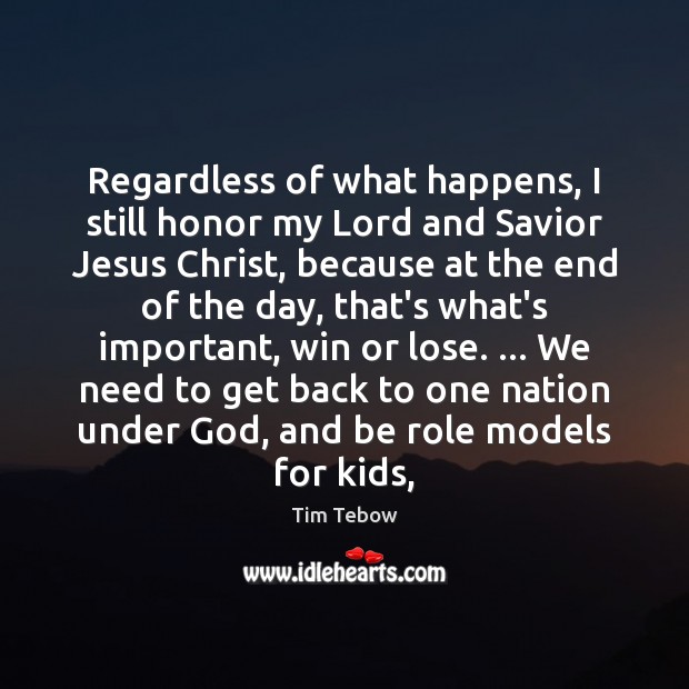 Regardless of what happens, I still honor my Lord and Savior Jesus Tim Tebow Picture Quote
