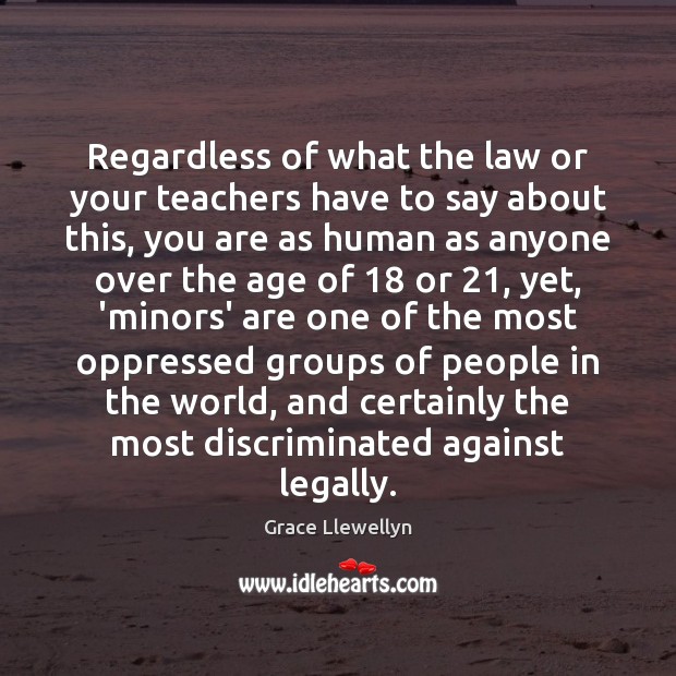 Regardless of what the law or your teachers have to say about Grace Llewellyn Picture Quote