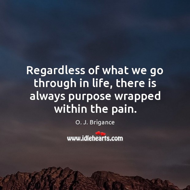 Regardless of what we go through in life, there is always purpose wrapped within the pain. Image