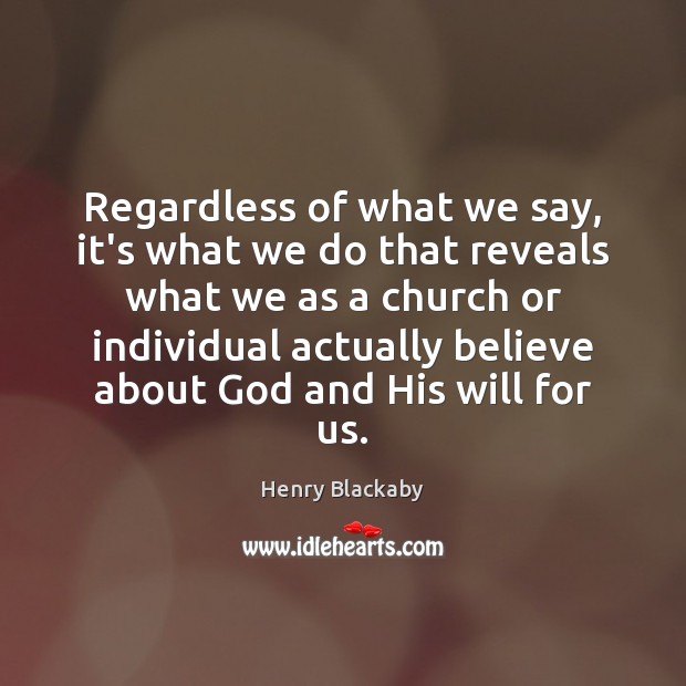 Regardless of what we say, it’s what we do that reveals what Henry Blackaby Picture Quote