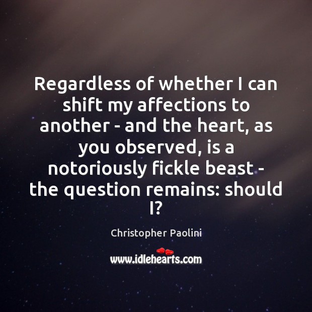Regardless of whether I can shift my affections to another – and Christopher Paolini Picture Quote